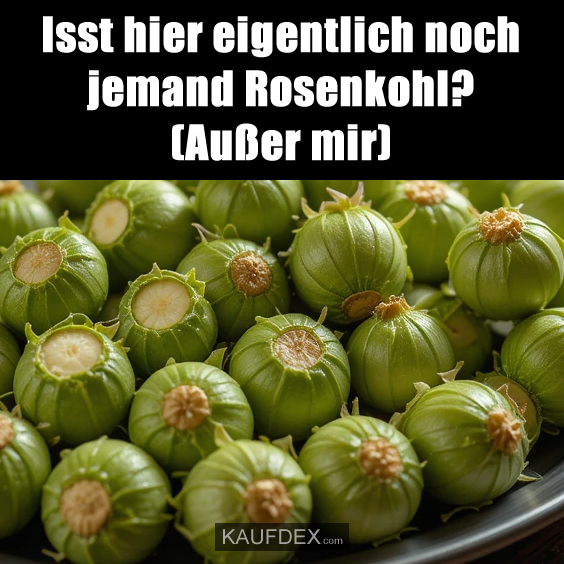 Isst hier eigentlich noch jemand Rosenkohl?