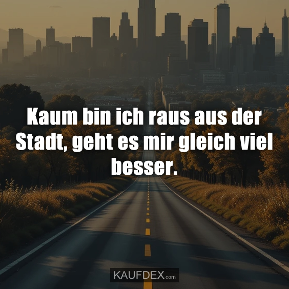 Kaum bin ich raus aus der Stadt…