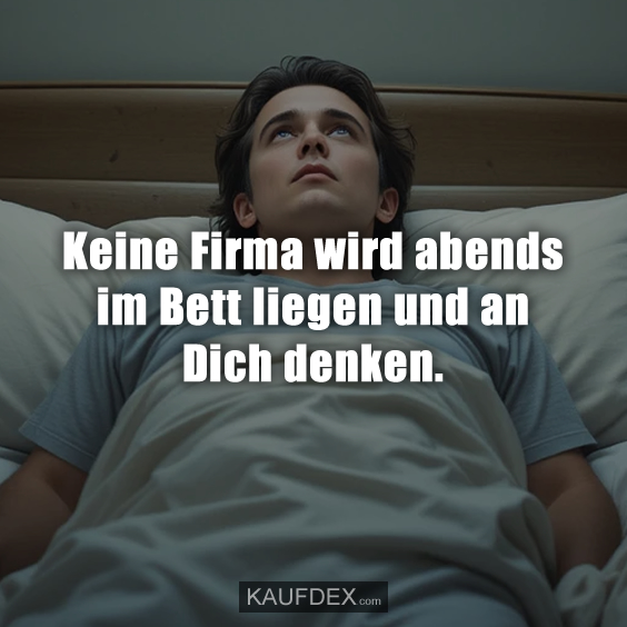 Keine Firma wird abends im Bett liegen und an…