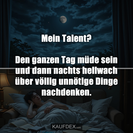 Mein Talent? Den ganzen Tag müde sein und dann…