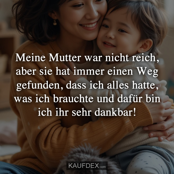 Meine Mutter war nicht reich, aber sie hat immer einen Weg gefunden…