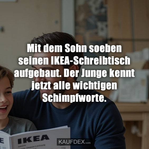 Mit dem Sohn soeben seinen IKEA-Schreibtisch aufgebaut…