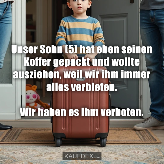 Unser Sohn (5) hat eben seinen Koffer gepackt und wollte ausziehen…