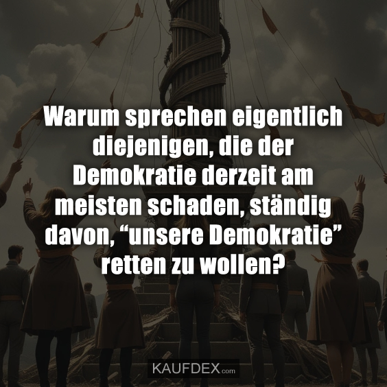 Warum sprechen eigentlich diejenigen, die der Demokratie derzeit…