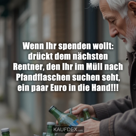 Wenn Ihr spenden wollt: drückt dem nächsten Rentner…