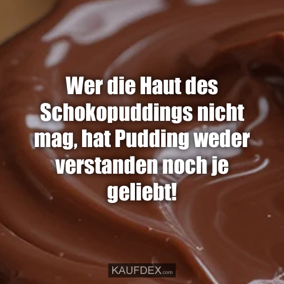 Wer die Haut des Schokopuddings nicht mag…