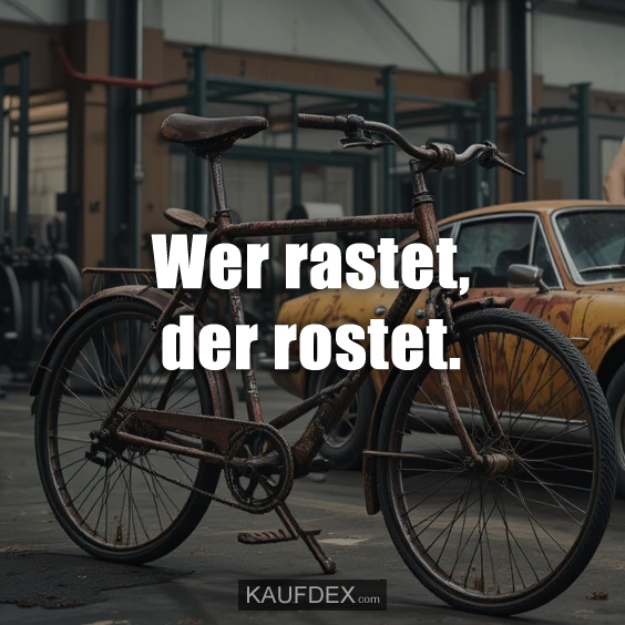 Wer rastet, der rostet.