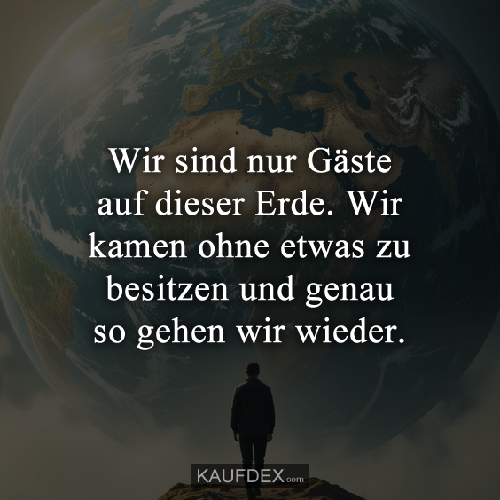 Wir sind nur Gäste auf dieser Erde…