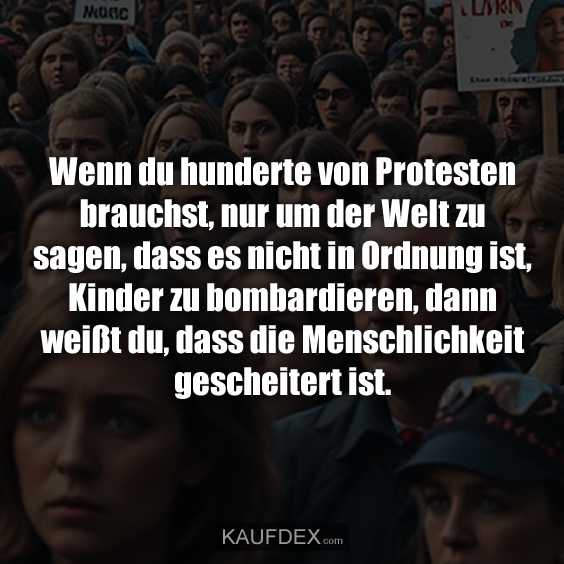 Wenn du hunderte von Protesten brauchst…